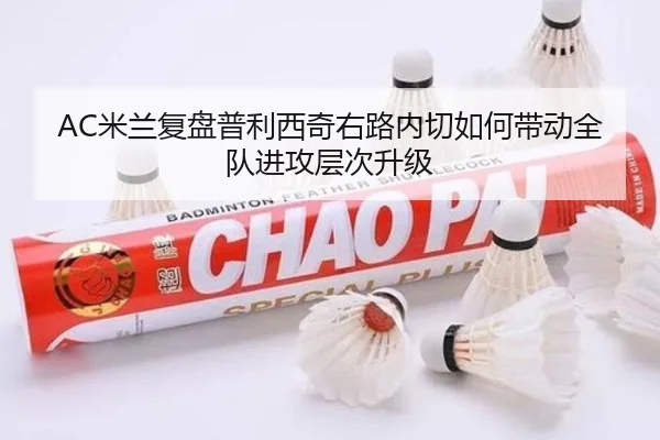 AC米兰复盘普利西奇右路内切如何带动全队进攻层次升级